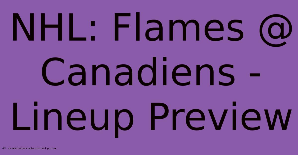 NHL: Flames @ Canadiens - Lineup Preview