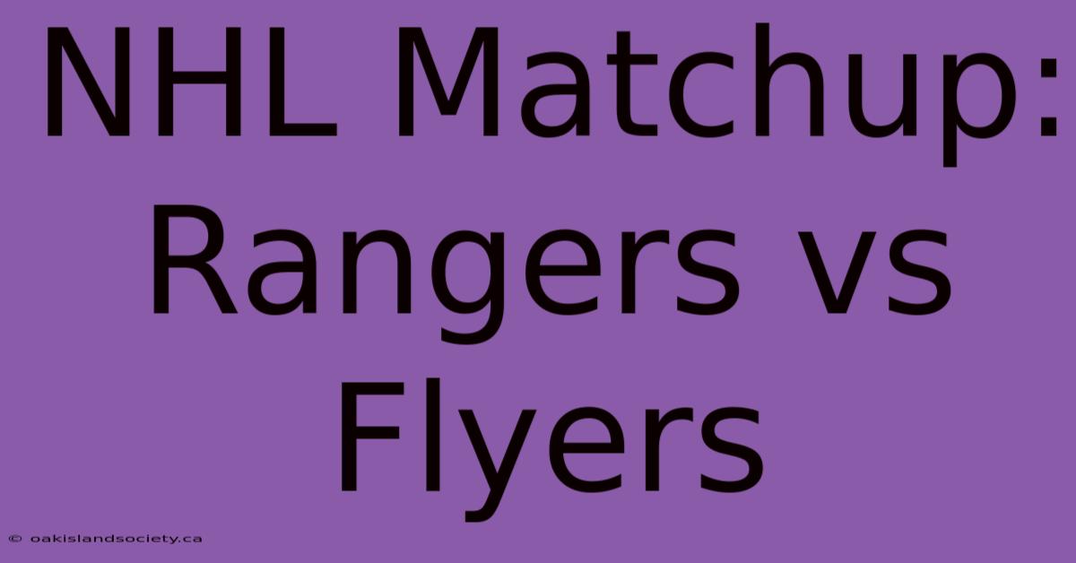 NHL Matchup: Rangers Vs Flyers