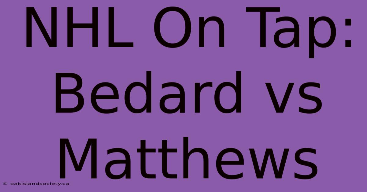 NHL On Tap: Bedard Vs Matthews