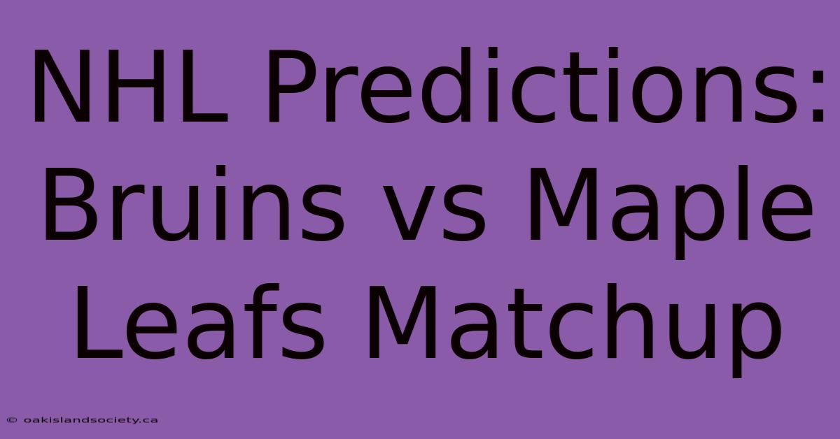 NHL Predictions: Bruins Vs Maple Leafs Matchup 