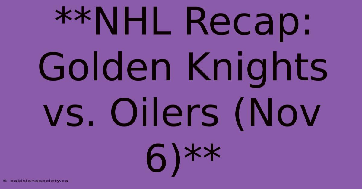 **NHL Recap: Golden Knights Vs. Oilers (Nov 6)**