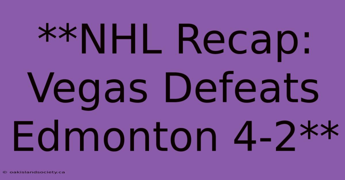 **NHL Recap: Vegas Defeats Edmonton 4-2**