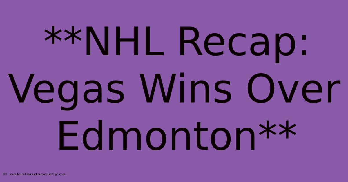 **NHL Recap: Vegas Wins Over Edmonton**