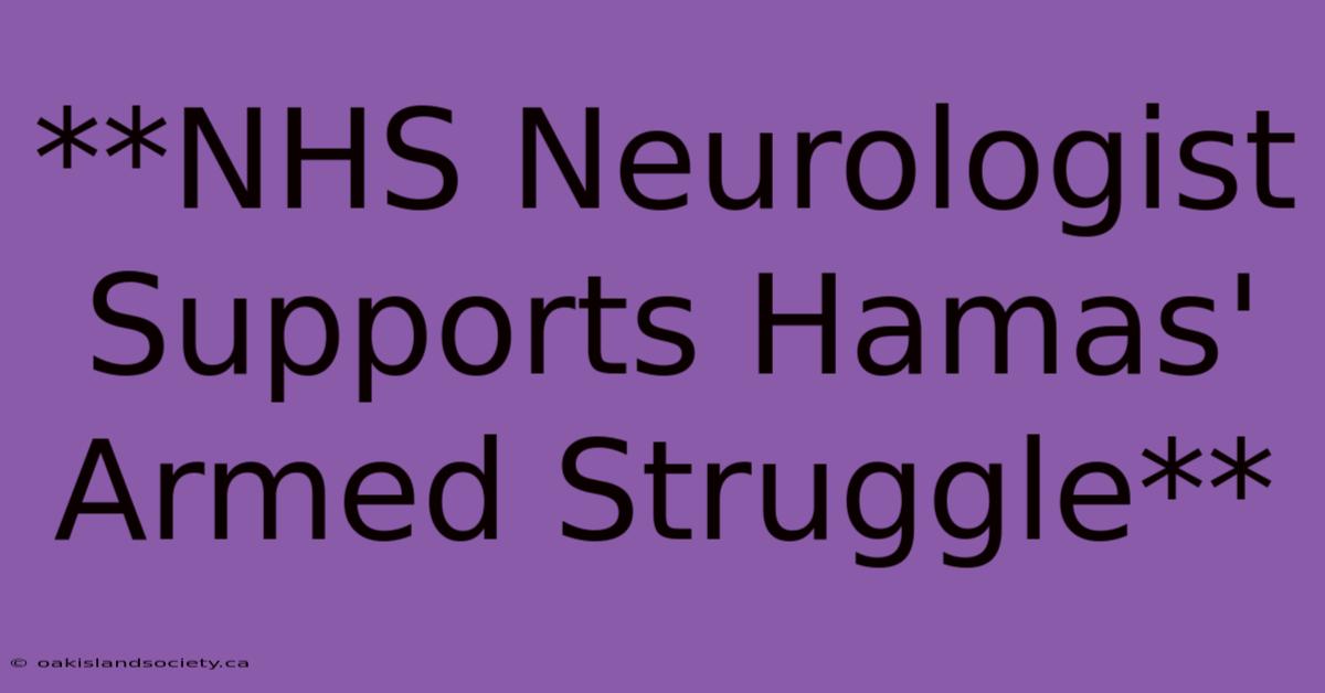 **NHS Neurologist Supports Hamas' Armed Struggle**