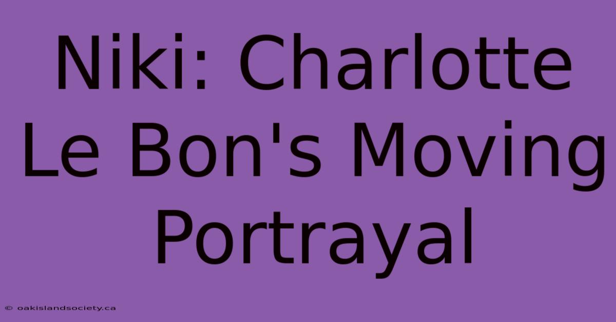 Niki: Charlotte Le Bon's Moving Portrayal