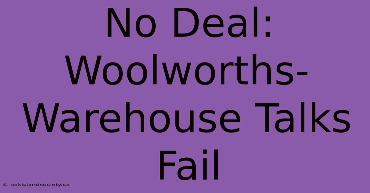 No Deal: Woolworths-Warehouse Talks Fail