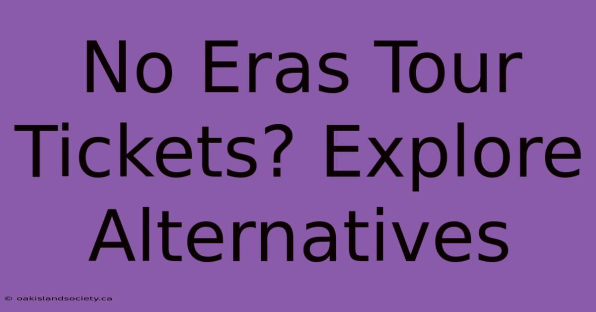 No Eras Tour Tickets? Explore Alternatives