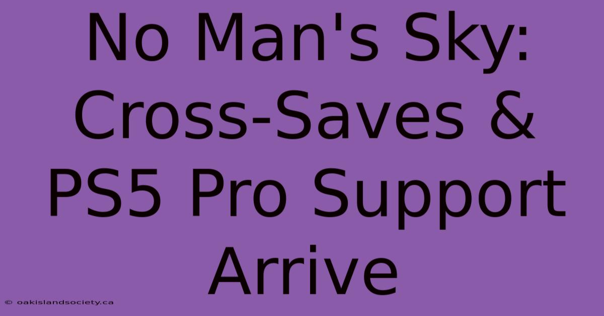 No Man's Sky: Cross-Saves & PS5 Pro Support Arrive