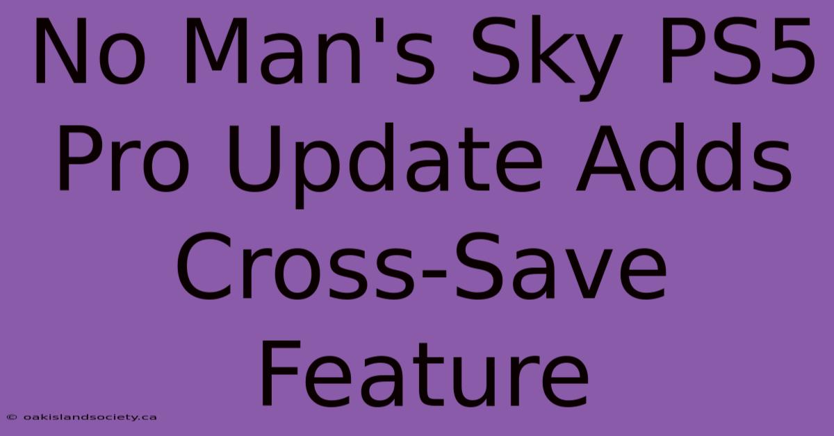 No Man's Sky PS5 Pro Update Adds Cross-Save Feature 