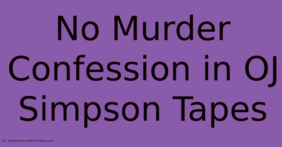 No Murder Confession In OJ Simpson Tapes