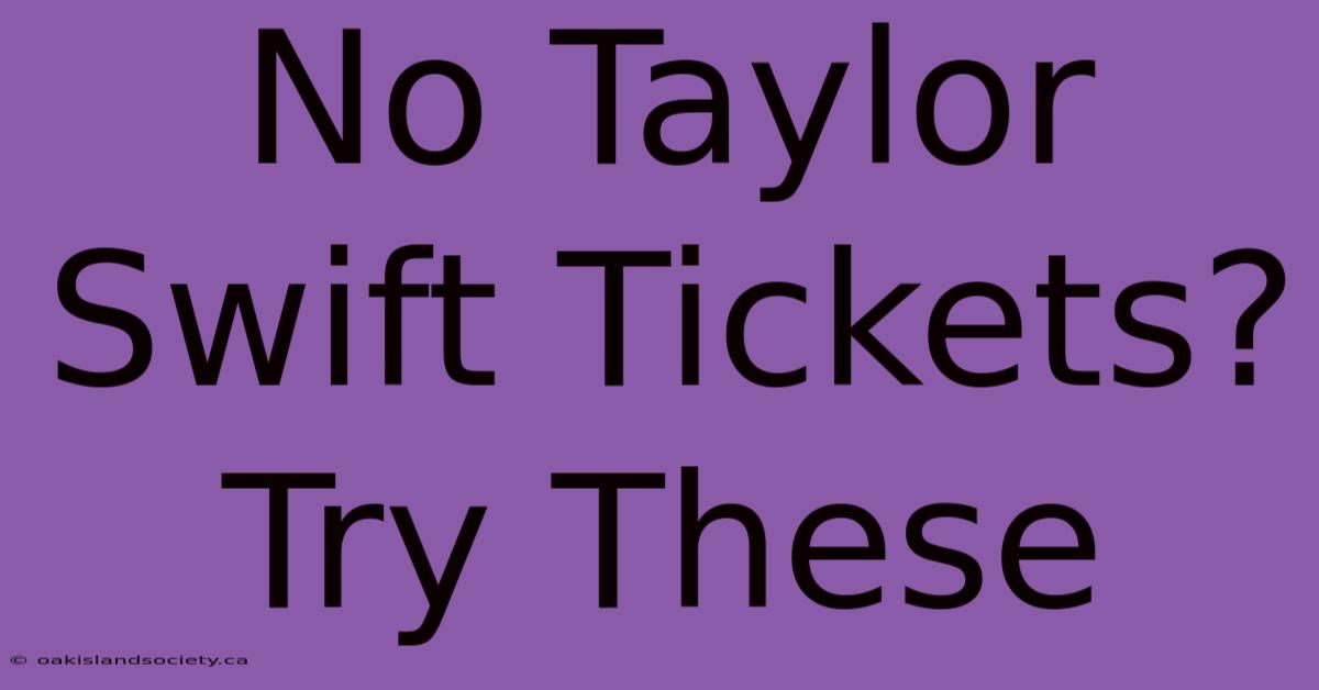 No Taylor Swift Tickets? Try These