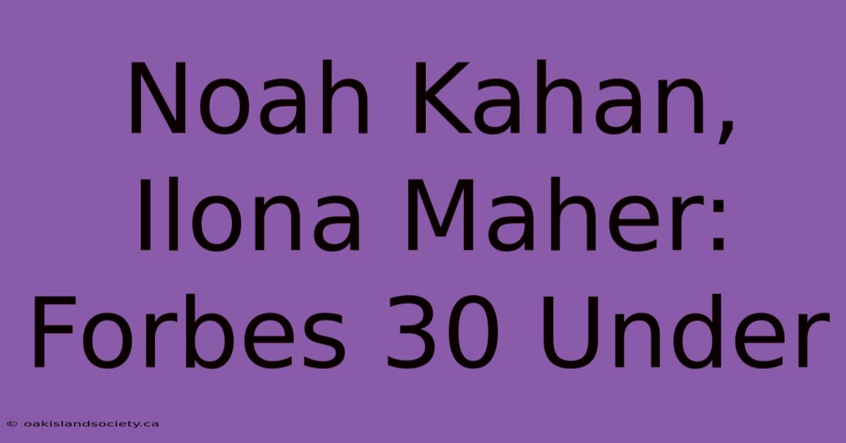 Noah Kahan, Ilona Maher: Forbes 30 Under