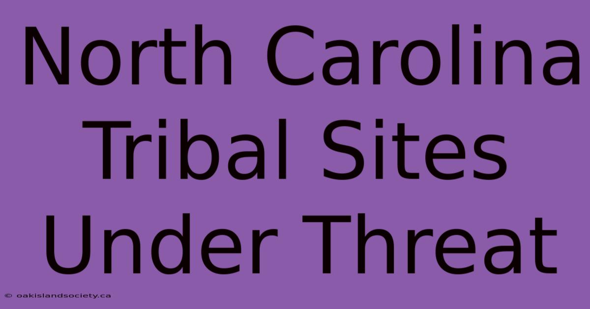 North Carolina Tribal Sites Under Threat