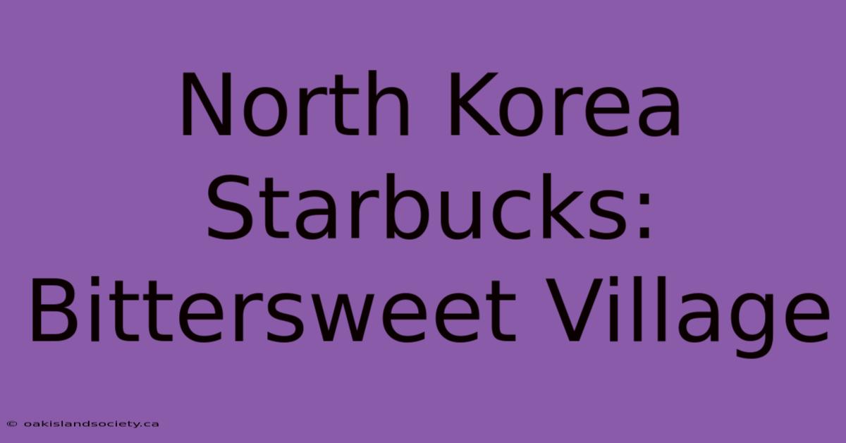 North Korea Starbucks: Bittersweet Village