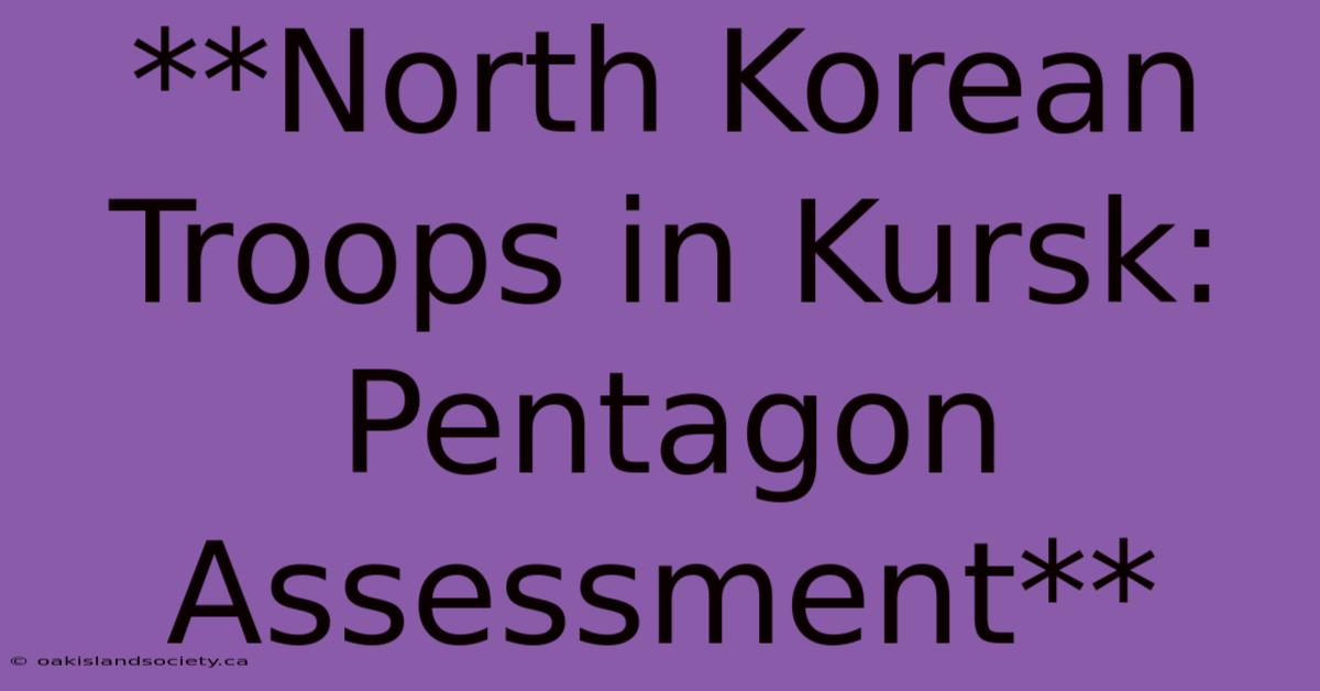 **North Korean Troops In Kursk: Pentagon Assessment** 