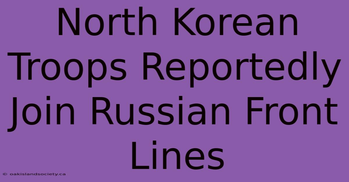 North Korean Troops Reportedly Join Russian Front Lines