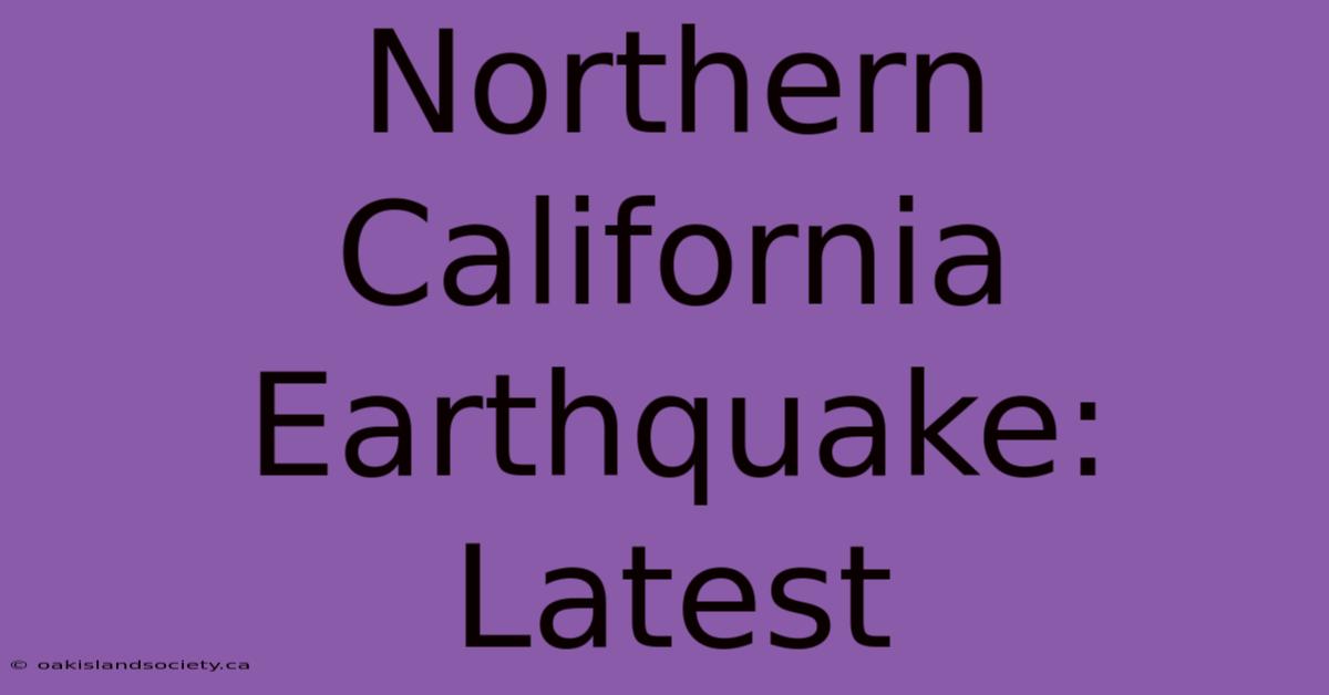 Northern California Earthquake: Latest