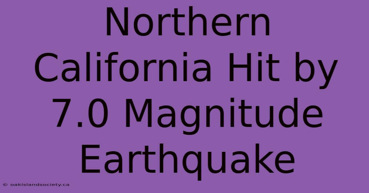 Northern California Hit By 7.0 Magnitude Earthquake