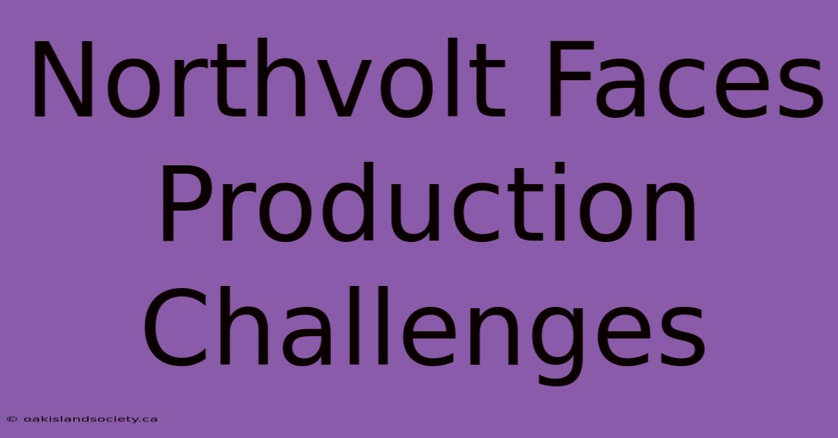 Northvolt Faces Production Challenges