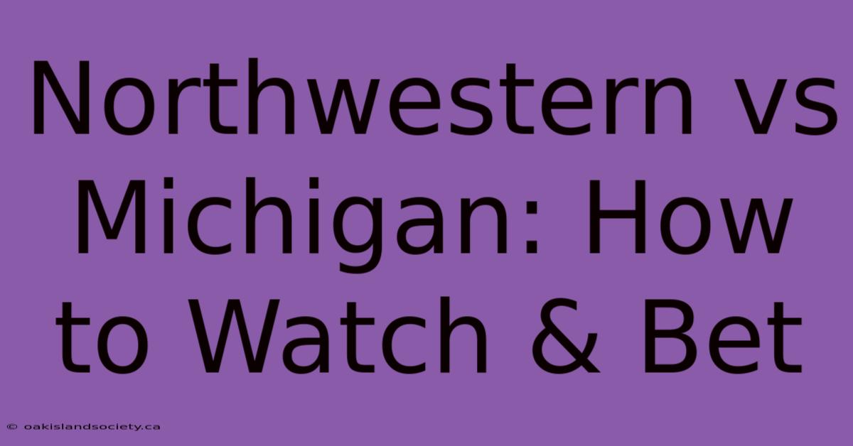 Northwestern Vs Michigan: How To Watch & Bet