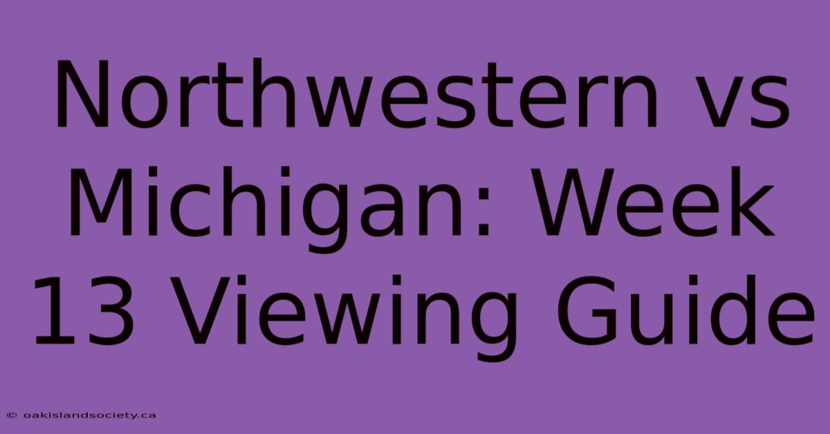 Northwestern Vs Michigan: Week 13 Viewing Guide