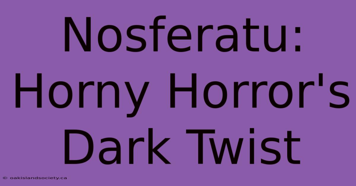 Nosferatu:  Horny Horror's Dark Twist