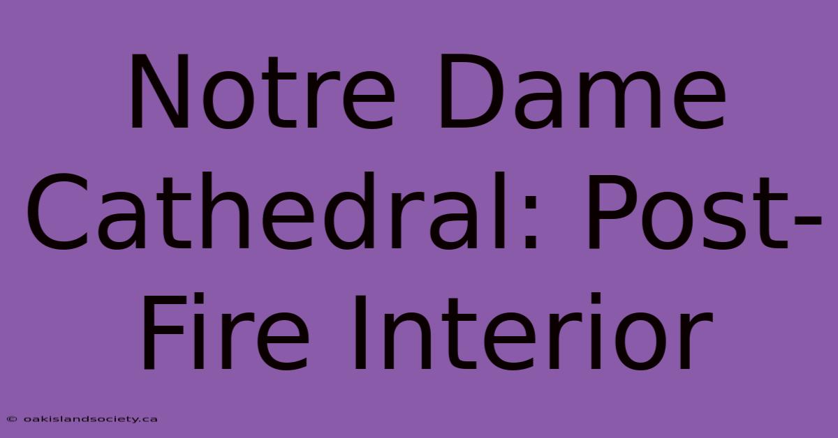 Notre Dame Cathedral: Post-Fire Interior