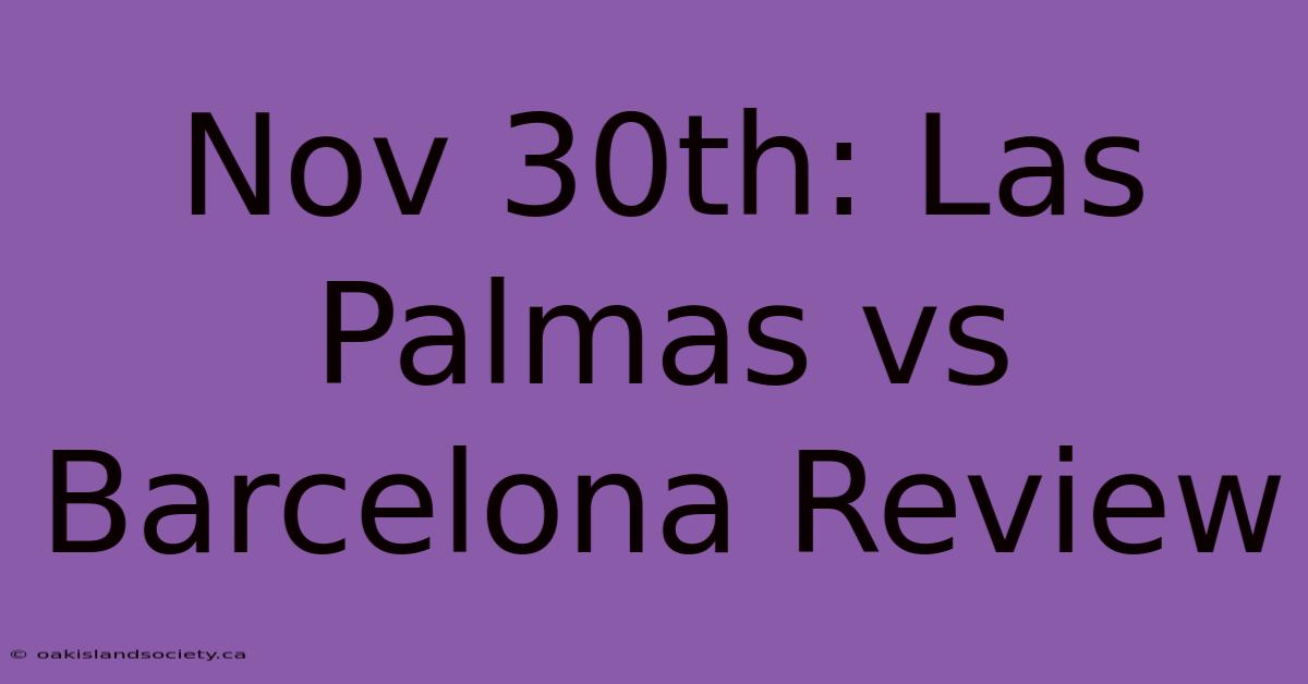 Nov 30th: Las Palmas Vs Barcelona Review