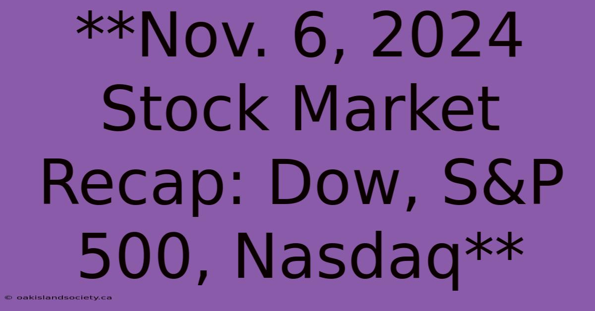 **Nov. 6, 2024 Stock Market Recap: Dow, S&P 500, Nasdaq**