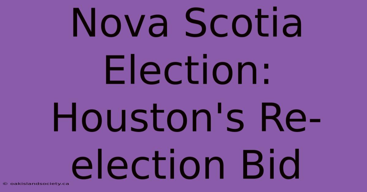 Nova Scotia Election: Houston's Re-election Bid