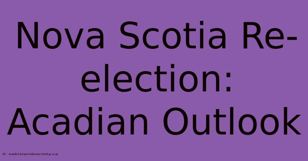 Nova Scotia Re-election: Acadian Outlook