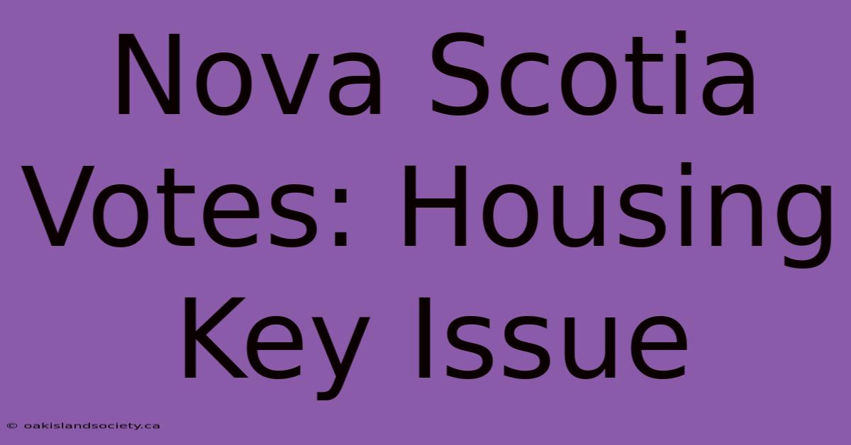 Nova Scotia Votes: Housing Key Issue