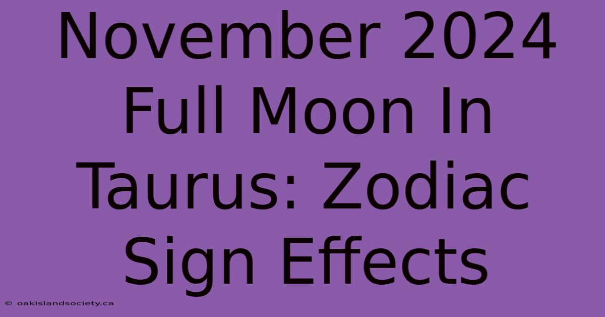 November 2024 Full Moon In Taurus: Zodiac Sign Effects