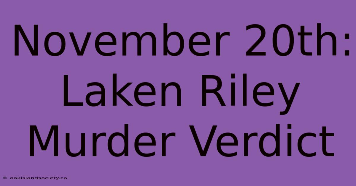 November 20th: Laken Riley Murder Verdict