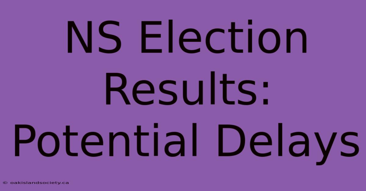 NS Election Results: Potential Delays