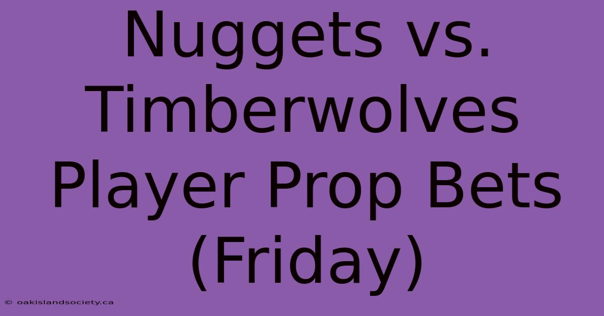 Nuggets Vs. Timberwolves Player Prop Bets (Friday)