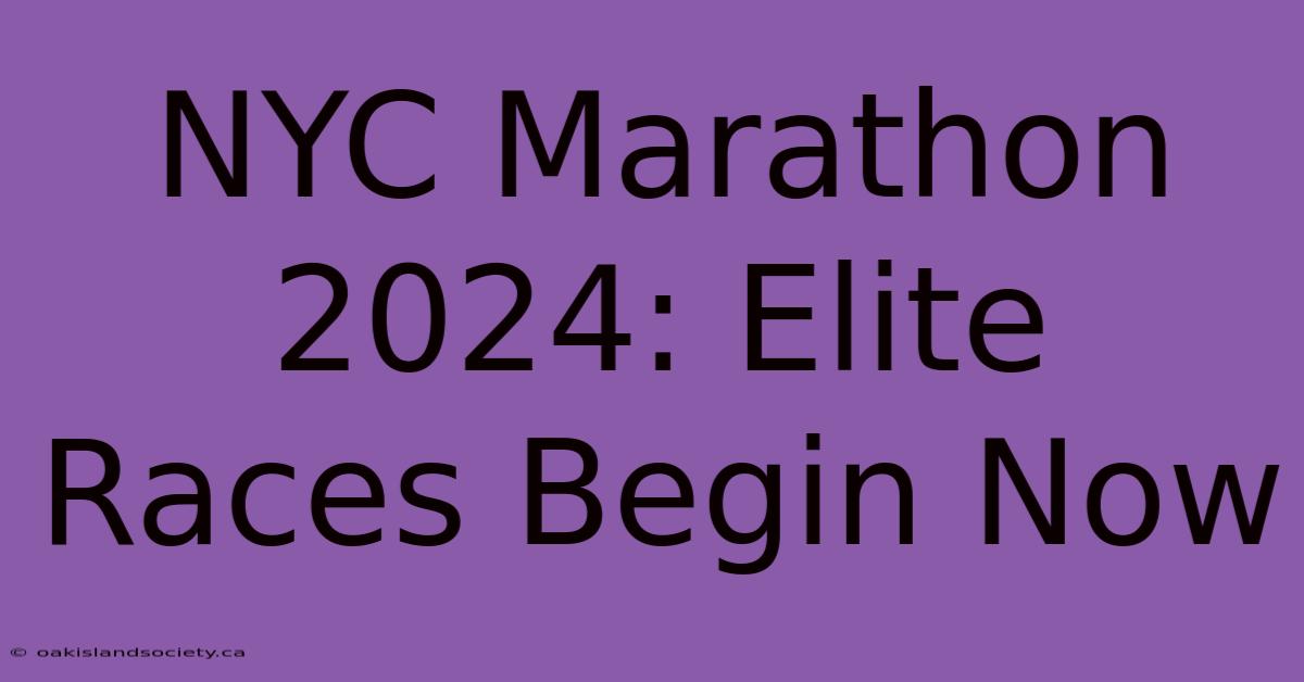 NYC Marathon 2024: Elite Races Begin Now 