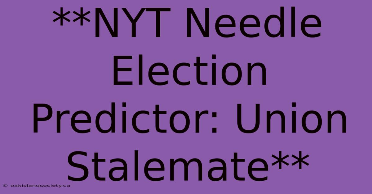 **NYT Needle Election Predictor: Union Stalemate** 