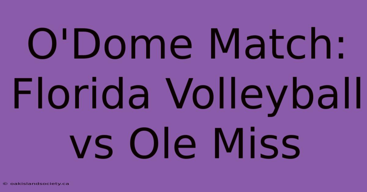 O'Dome Match: Florida Volleyball Vs Ole Miss 