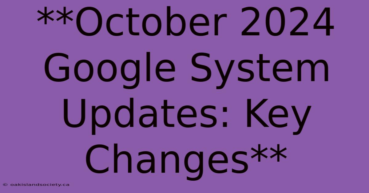 **October 2024 Google System Updates: Key Changes** 