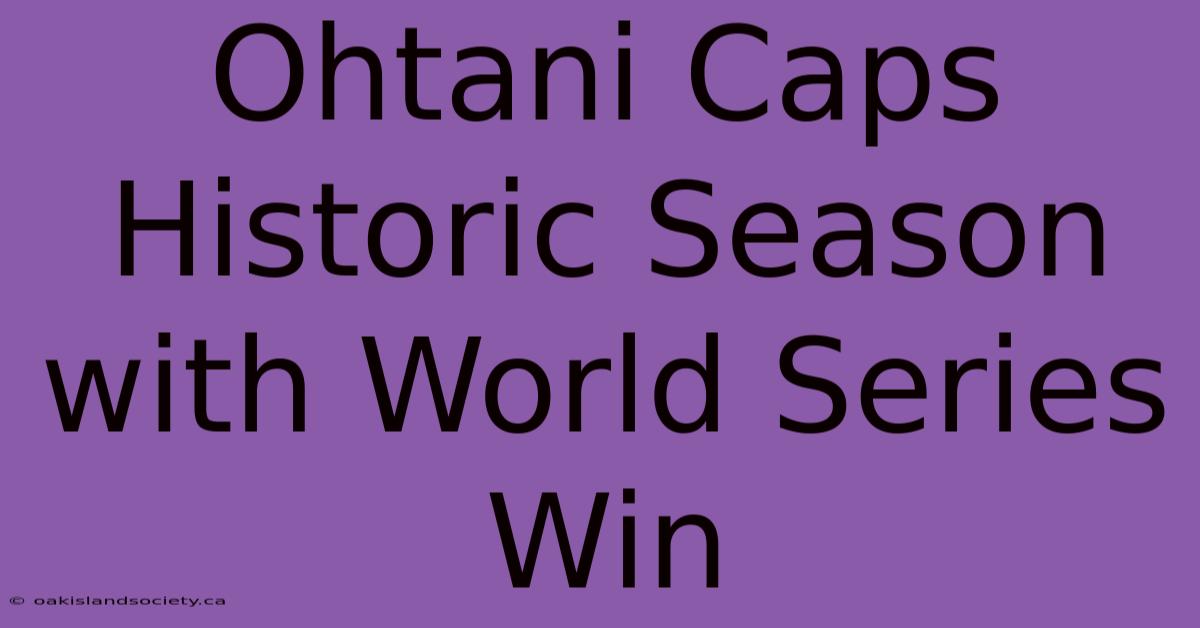 Ohtani Caps Historic Season With World Series Win 