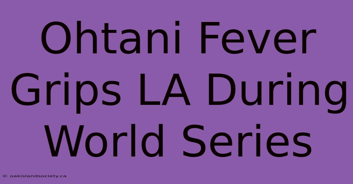 Ohtani Fever Grips LA During World Series