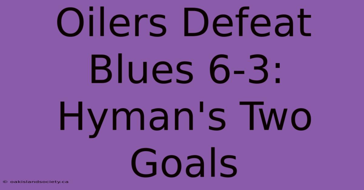 Oilers Defeat Blues 6-3: Hyman's Two Goals