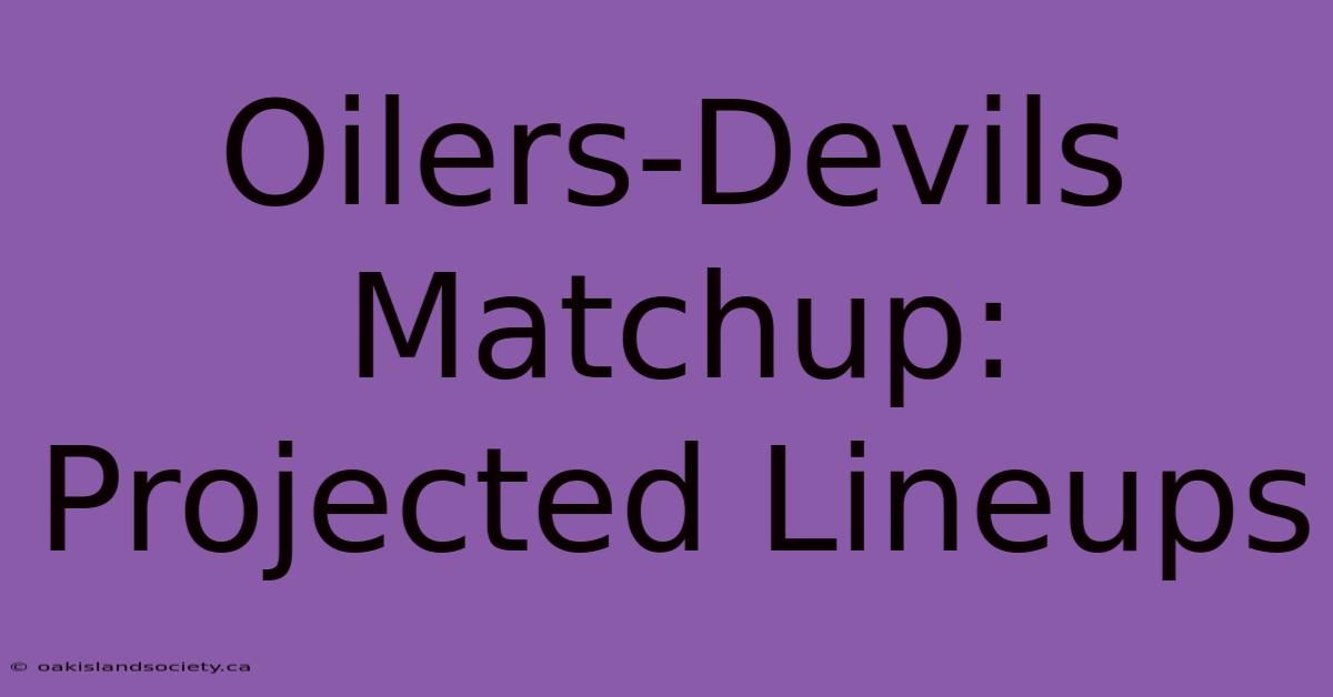 Oilers-Devils Matchup: Projected Lineups 