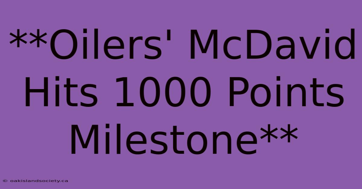 **Oilers' McDavid Hits 1000 Points Milestone**