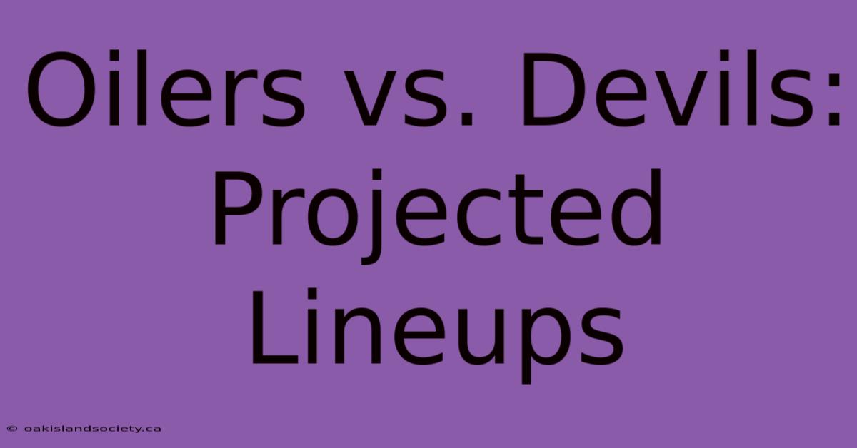 Oilers Vs. Devils: Projected Lineups