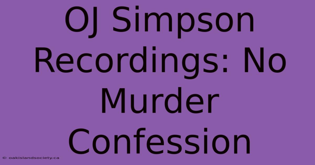 OJ Simpson Recordings: No Murder Confession