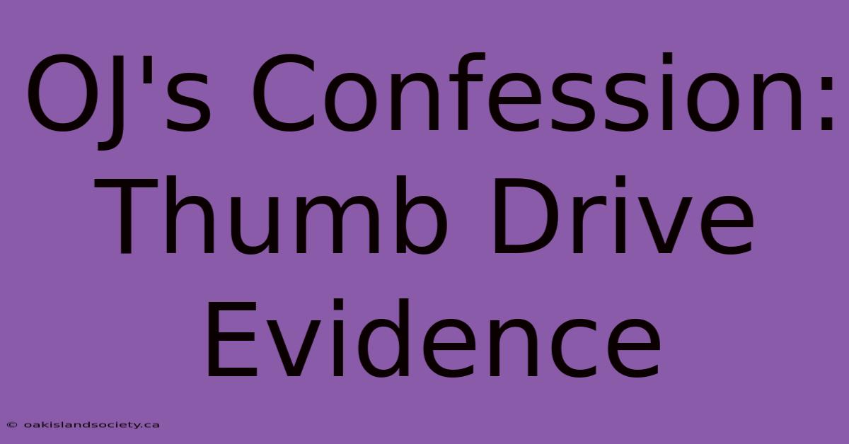 OJ's Confession: Thumb Drive Evidence