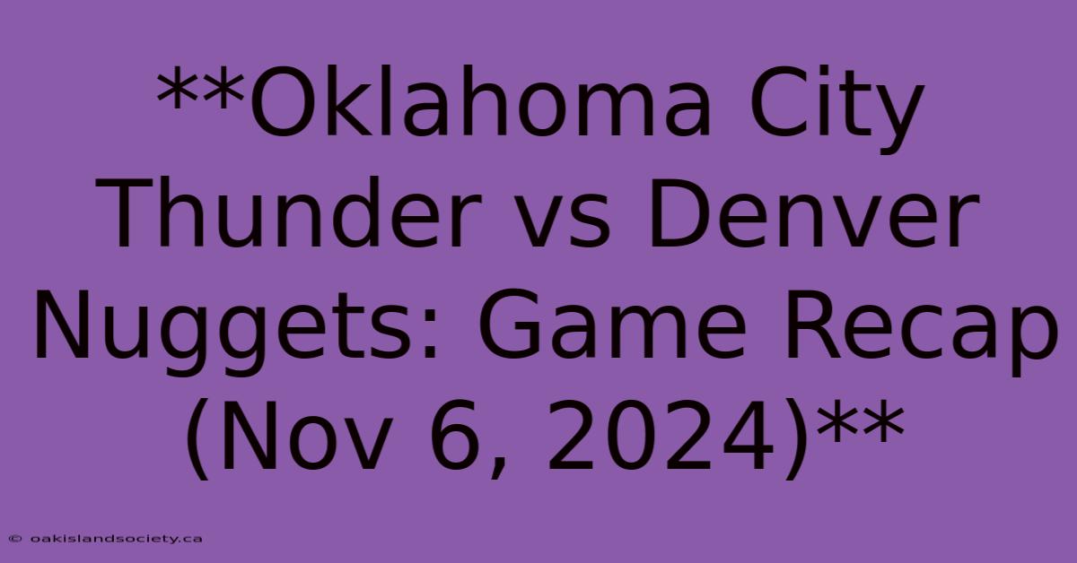 **Oklahoma City Thunder Vs Denver Nuggets: Game Recap (Nov 6, 2024)** 