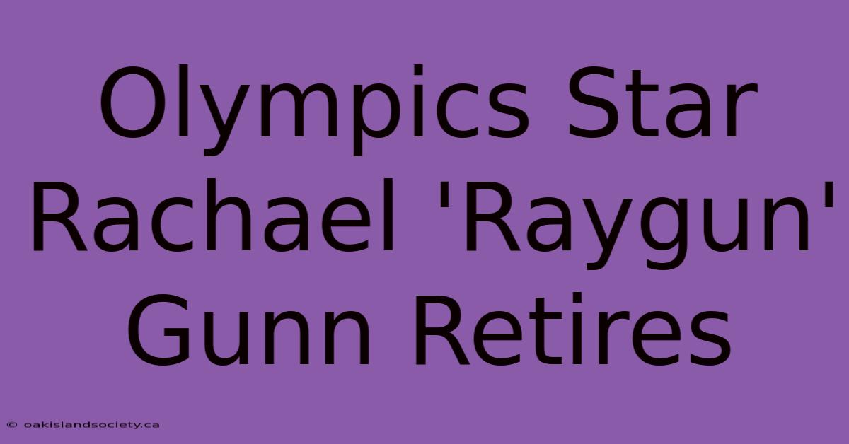 Olympics Star Rachael 'Raygun' Gunn Retires